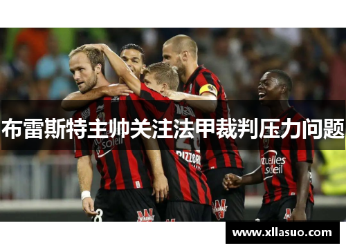 布雷斯特主帅关注法甲裁判压力问题